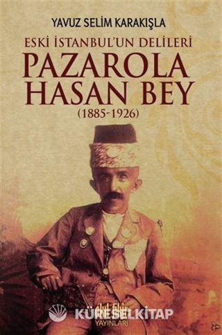 İstanbul'un Delileri Pazarola Hasan Bey (1885-1926)