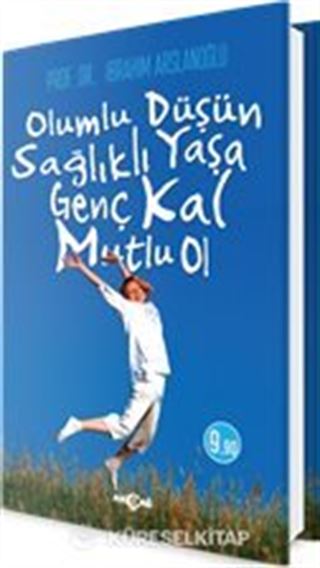 Olumlu Düşün, Sağlıklı Yaşa, Genç Kal, Mutlu Ol
