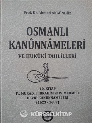 10//Osmanlı Kanunnameleri ve Hukuki Tahlilleri / IV. Murad, I. İbrahim ve IV. Mehmed Devri Kanunnameleri (1623-1687)