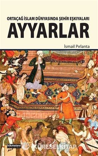 Ortaçağ İslam Dünyasında Şehir Eşkıyaları Ayyarlar