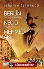 Berlin Caddelerinden Necid Çöllerine Mehmed Akif