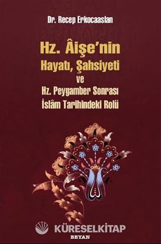 Hz. Aişenin Hayatı, Şahsiyeti ve Hz. Peygamber Sonrası İslam Tarihindeki Yeri