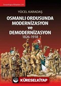 Osmanlı Ordusunda Modernizasyon ve Demodernizasyon 1826-1918