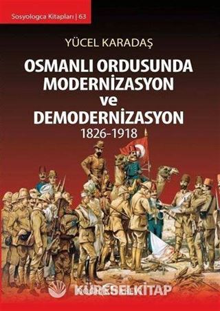 Osmanlı Ordusunda Modernizasyon ve Demodernizasyon 1826-1918