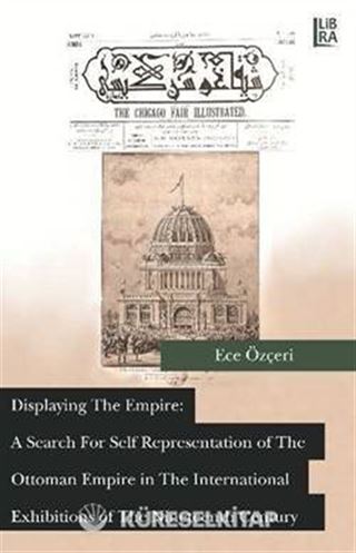 Displaying the Empire: A Search for Self Representation of the Ottoman Empire in the International Exhibitions of the Nineteenth Century