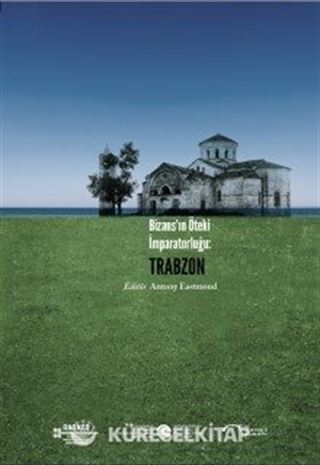 Bizans'ın Öteki İmparatorluğu: Trabzon