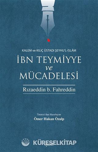 Kalem ve Kılıç Üstadı Şeyhu'l-İslam İbn Teymiyye ve Mücadelesi