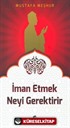 İman Etmek Neyi Gerektirir