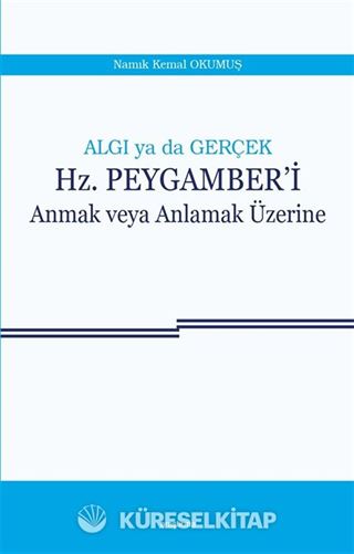 Algı ya da Gerçek Hz. Peygamberi Anmak veya Anlamak Üzerine