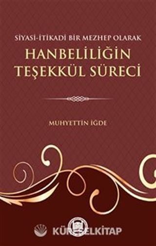 Siyasi İtikadi Bir Mezhep Olarak Hanbeliliğin Teşekkül Süreci