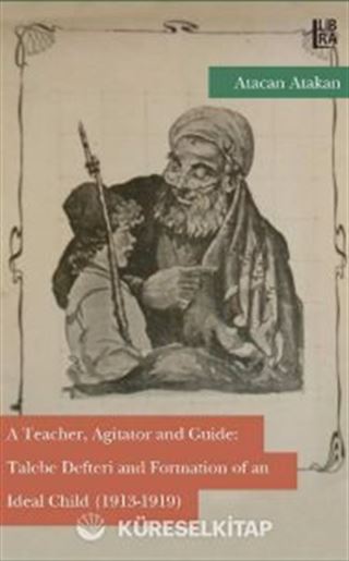 A Teacher, Agitator and Guide: Talebe Defteri and Formation of an Ideal Child (1913-1919)