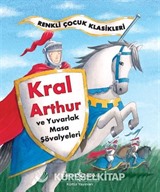 Kral Arthur ve Yuvarlak Masa Şövalyeleri / Renkli Çocuk Klasikleri