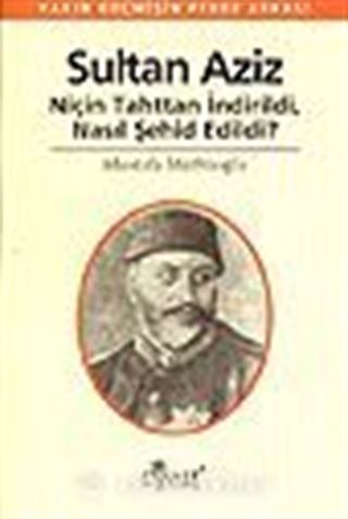 Sultan Aziz Niçin Tahttan İndirildi Nasıl Şehid Edildi