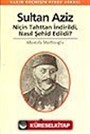 Sultan Aziz Niçin Tahttan İndirildi Nasıl Şehid Edildi
