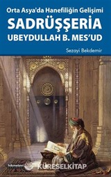Orta Asya'da Hanefiliğin Gelişimi Sadrüşşeria Ubeydullah B. Mes'ud