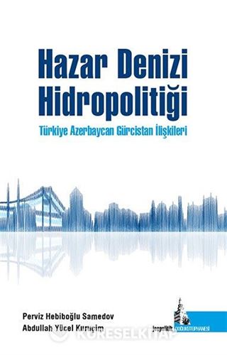 Hazar Denizi Hidropolitiği Türkiye Azerbaycan Gürcistan İlişkileri
