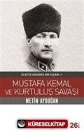 Mustafa Kemal ve Kurtuluş Savaşı / Ülkeye Adanmış Bir Yaşam 1