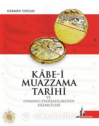 Kabe-i Muazzama Tarihi ve Osmanlı Padişahlarının Hizmetleri