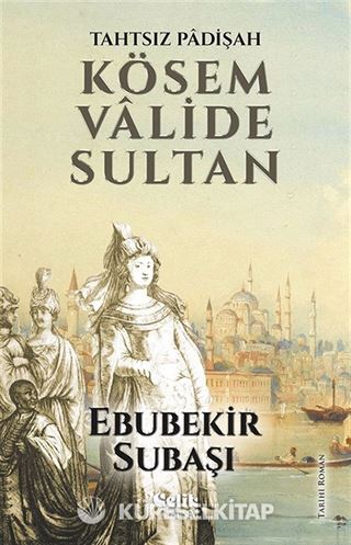 Tahtsız Padişah Kösem Valide Sultan