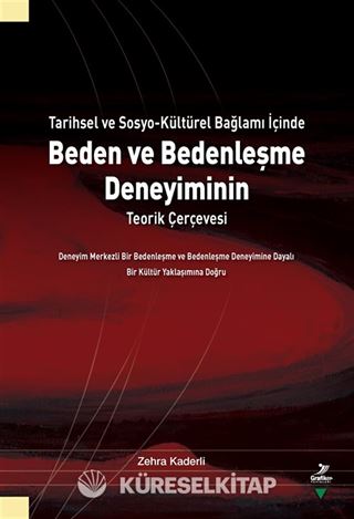 Tarihsel ve Sosyo-Kültürel Bağlamı İçinde Beden ve Bedenleşme Deneyiminin Teorik Çerçevesi