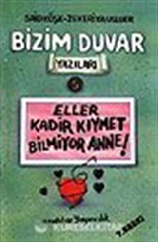 Eller Kadir Kıymet Bilmiyor Anne!/Bizim Duvar Yazıları 5