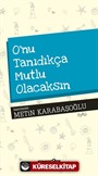 O'nu Tanıdıkça Mutlu Olacaksın