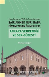 Hacı Bayram-ı Velî'nin Torunlarından Şair Ahmed Nuri Baba Divanı'ndan Örnekler, Ankara Şehrengizi ve Ser-Güzeşt'i