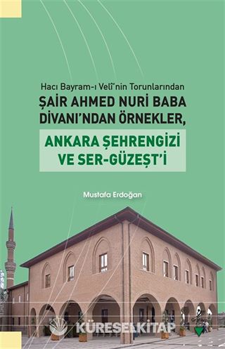Hacı Bayram-ı Velî'nin Torunlarından Şair Ahmed Nuri Baba Divanı'ndan Örnekler, Ankara Şehrengizi ve Ser-Güzeşt'i