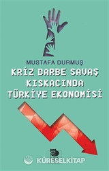 Kriz Darbe Savaş Kıskacında Türkiye Ekonomisi