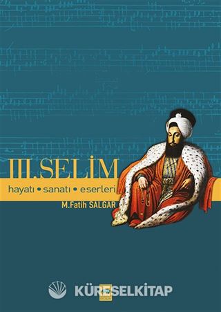 Üçüncü Selim / Hayatı, Sanatı, Eserleri