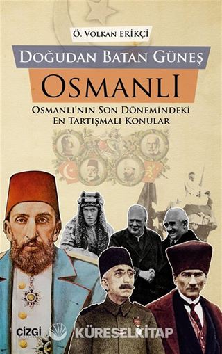 Doğudan Batan Güneş Osmanlı Osmanlı'nın Son Dönemindeki En Tartışmalı Konular