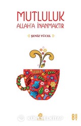 Mutluluk Allah'a İnanmaktır