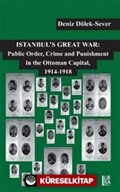 Istanbul's Great War: Public Order, Crime and Punishment in The Ottoman Capital (1914-1918)