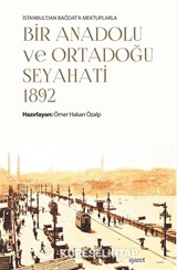 İstanbul'dan Bağdat'a Mektuplarla Bir Anadolu ve Ortadoğu Seyahati 1892