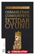 Osmanlı'dan Cumhuriyet'e İktidar Oyunu