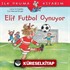 Elif Futbol Oynuyor / İlk Okuma Kitabım
