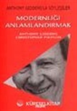 Modernliği Anlamlandırmak / Anthony Giddens'la Söyleşiler