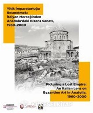 Yitik İmparatorluğu Resmetmek: İtalyan Merceğinden Anadolu'daki Bizans Sanatı (19602000)