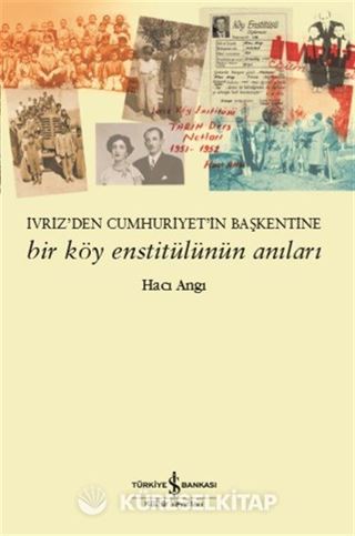 İvriz'den Cumhuriyet'in Başkentine Bir Köy Enstitülünün Anıları