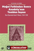 Moğol Fethinden Sonra Anadolu'nun Yeniden İnşası: Rum Diyarında İslami Mimari, 1240-1330