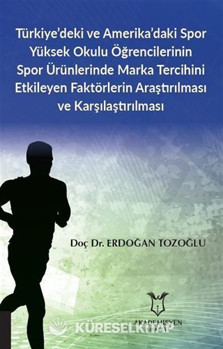 Türkiye'deki ve Amerika'daki Spor Yüksek Okulu Öğrencilerinin Spor Ürünlerinde Marka Tercihini Etkileyen Faktörlerin Araştırılması ve Karşılaştırılması