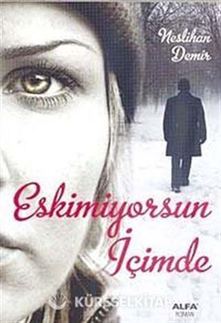 Eskimiyorsun İçimde