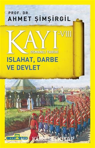 Kayı VIII - Osmanlı Tarihi / Islahat, Darbe ve Devlet