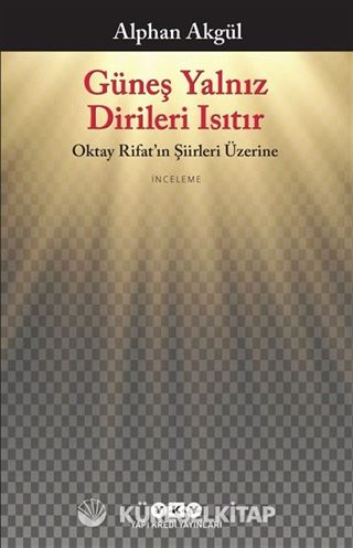 Güneş Yalnız Dirileri Isıtır - Oktay Rifat'ın Şiirleri Üzerine