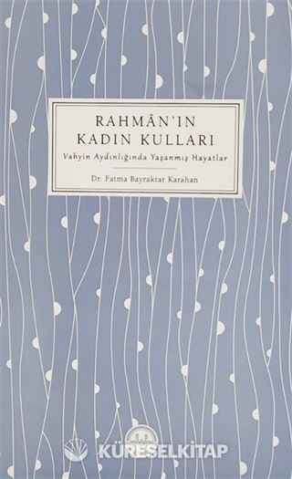 Rahman'ın Kadın Kulları Vahyin Aydınlığında Yaşanmış Hayatlar
