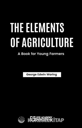 The Elements Of Agriculture: A Book For Young Farmers