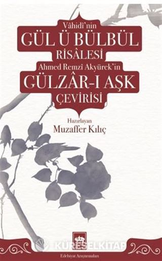 Vahidi'nin Gül ü Bülbül Risalesi ve Ahmed Remzi Akyürek'in Gülzar-ı Aşk Çevirisi