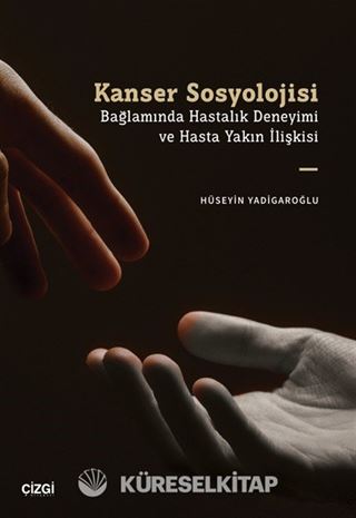 Kanser Sosyolojisi Bağlamında Hastalık Deneyimi ve Hasta Yakın İlişkisi