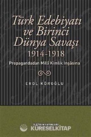 Türk Edebiyatı ve Birinci Dünya Savaşı (1914-1918) Propagandadan Milli Kimlik İnşasına