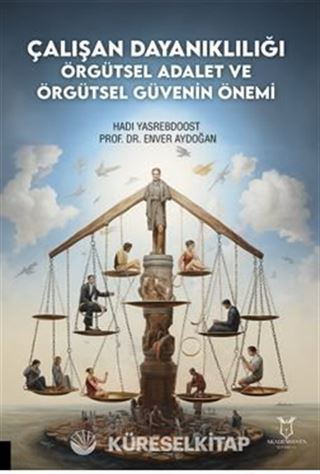 Çalışan Dayanıklılığı; Örgütsel Adalet ve Örgütsel Güvenin Önemi